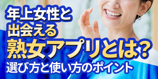 年上女性と出会える熟女アプリとは?選び方と使い方のポイント